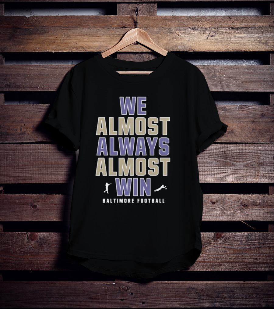 We Almost Always Almost Win Baltimore Football T-Shirt