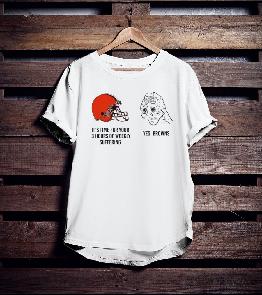 NFL Cleveland Browns It's Time For Your 3 Hours Of Weekly Suffering Yes Browns Meme Helmet Sad Face T-Shirt