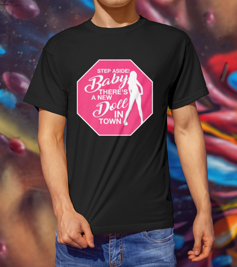 Step Aside Baby A New Doll In Town T-Shirt