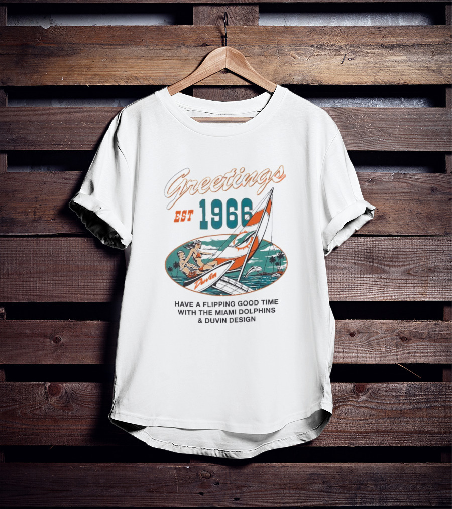 Greetings Est 1966 Have A Flippin Good Time With The Miami Dolphins And Duvin T-Shirt