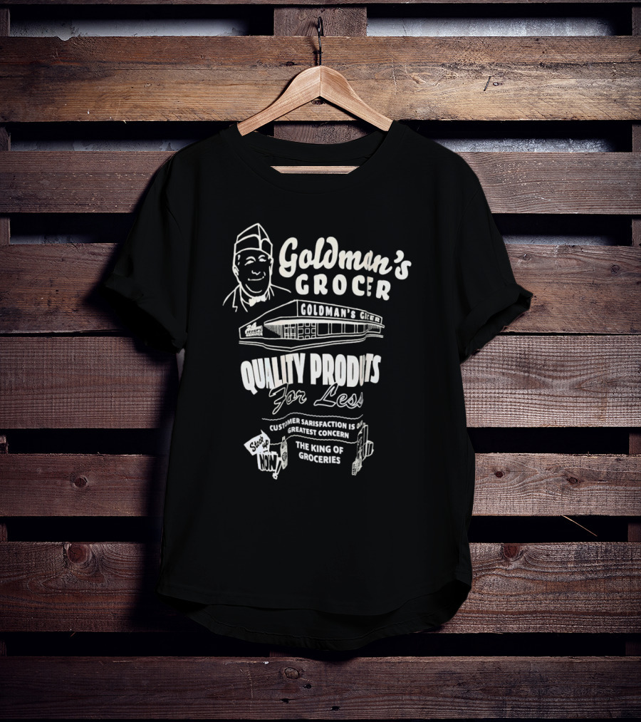 Goldman’s Grocer Quality Products For Less Customer Satisfaction Is Our Greatest Concern The King Of Groceries T-Shirt