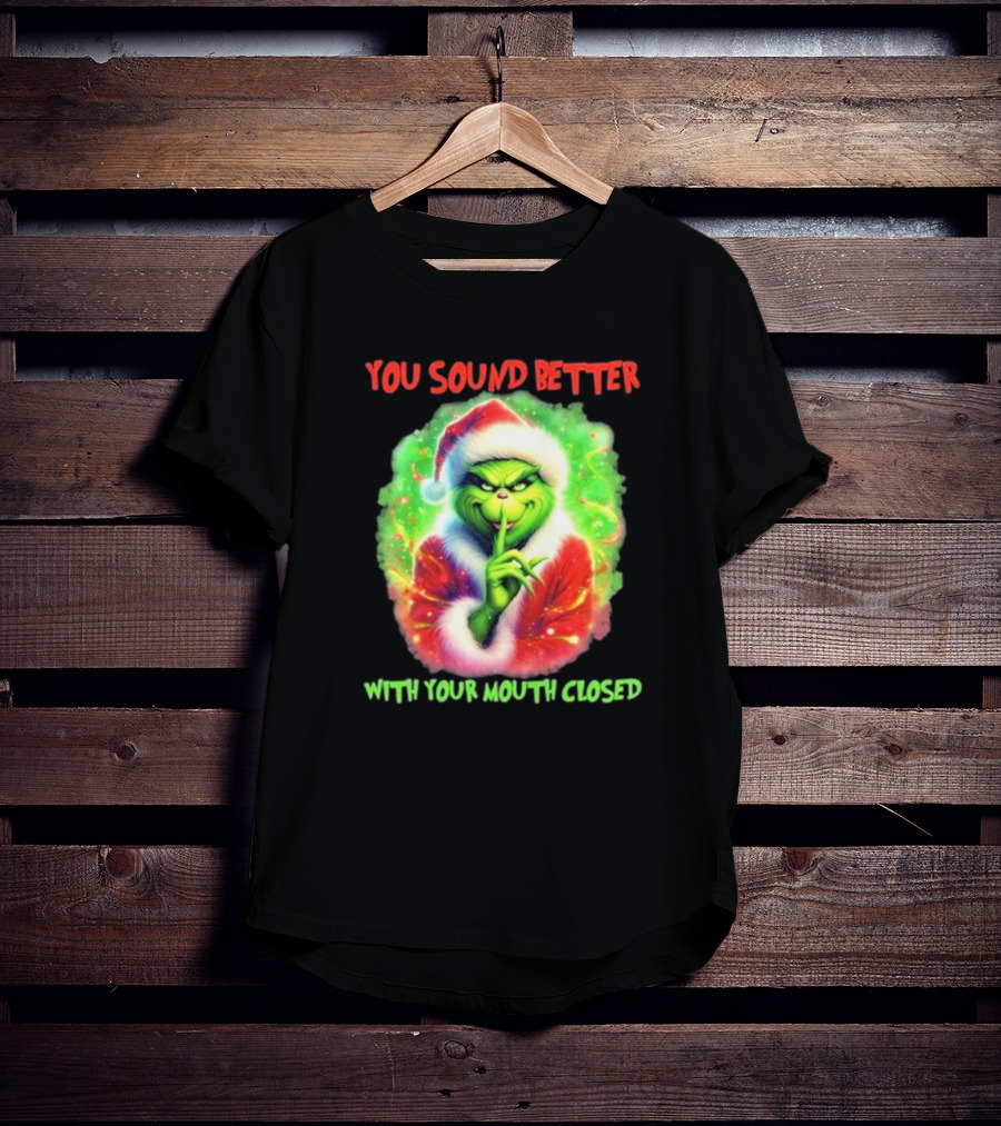 You Sound Better With Your Mouth Closed Santa Grinch T-Shirt