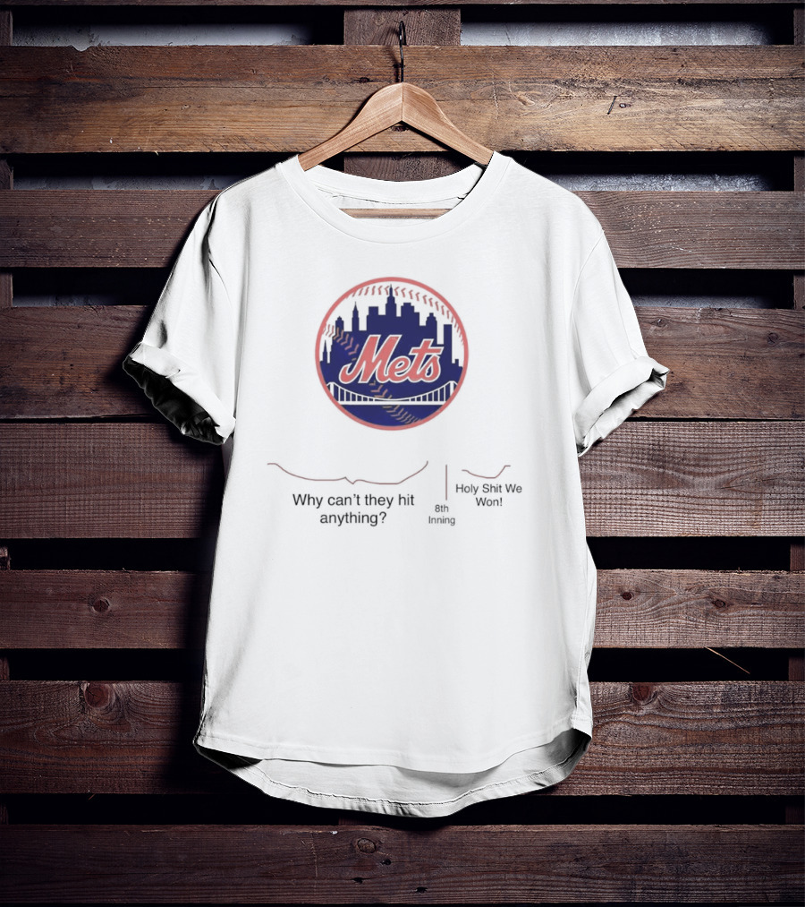 New York Mets Why Can't They Hit Anything 8th Inning Holy Shit We Won T-Shirt