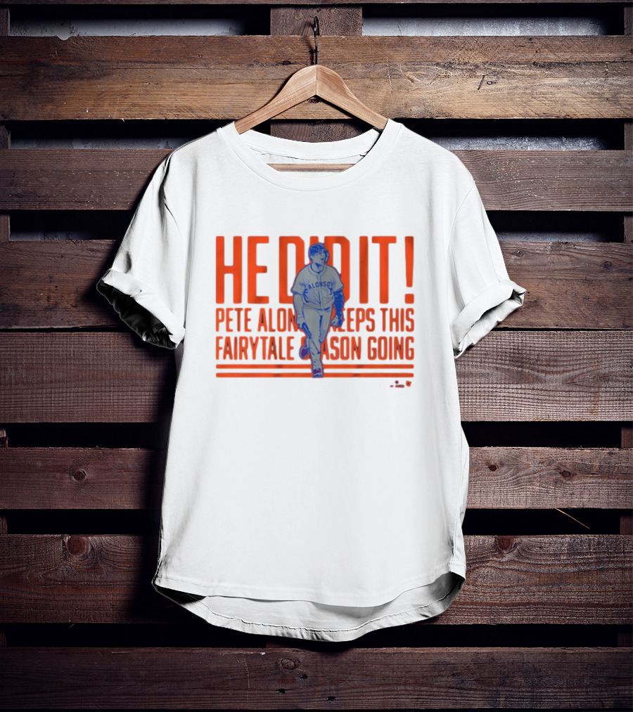 He Did It Pete Alonso New York Mets Keeps This Fairytale Season Going T-Shirt