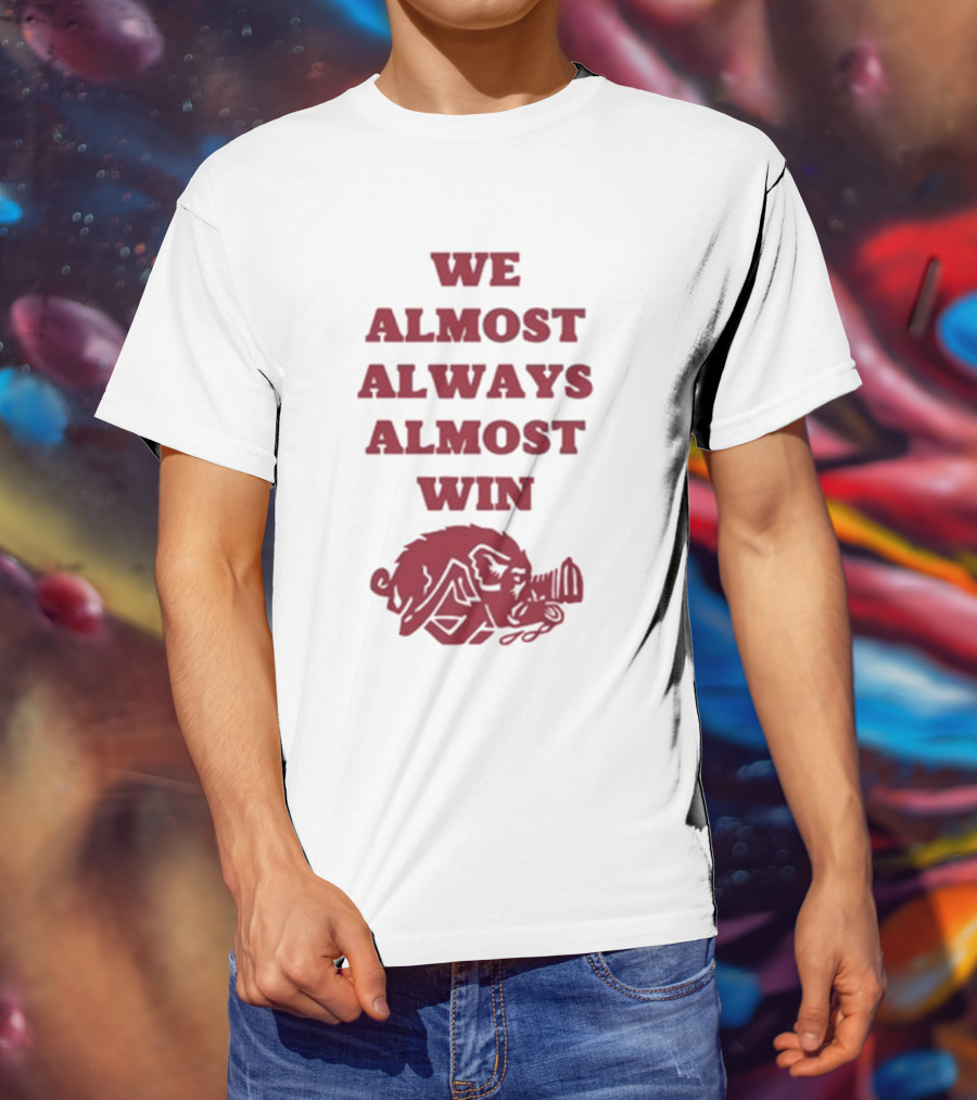 We Almost Always Almost Win Hog Razorback T-Shirt