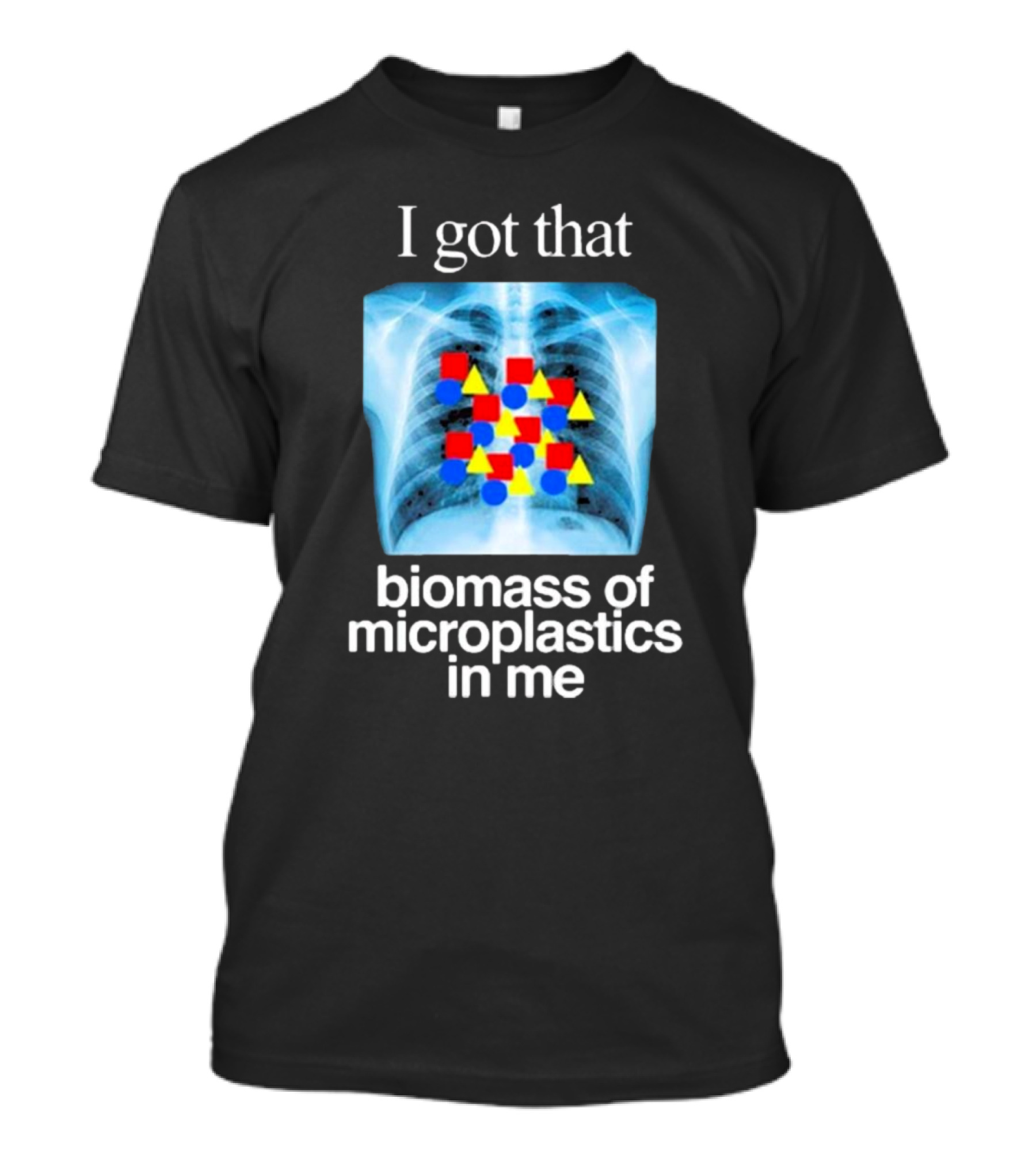 I Got That Biomass Of Microplastics In Me X-Ray T-Shirt