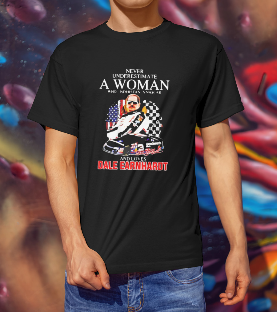 Never Underestimate A Woman Who Understands NASCAR Loves Dale Earnhardt Flags And Race Car T-Shirt