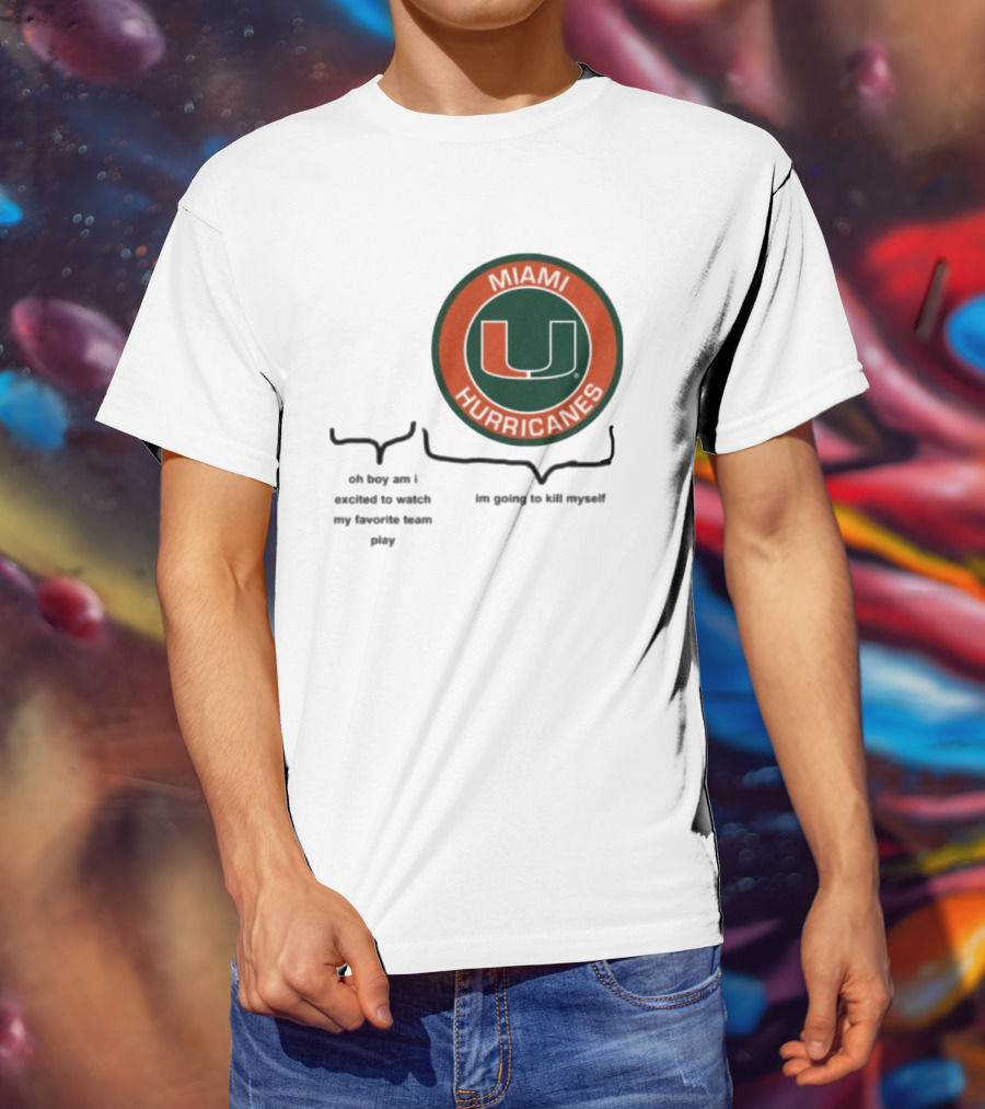 Miami Hurricanes Oh Boy Am I Excited To Watch My Favorite Team Play I'm Going To Kill Myself T-Shirt