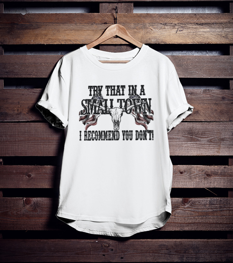 Try That In A Small Town I Recommend You Don’t Patriotic Skull USA Flag T-Shirt