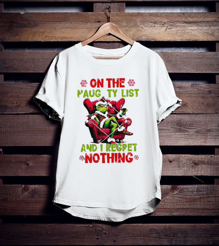 Grinch On The Naughty List And I Regret Nothing Grinchmas Holiday Humor T-Shirt
