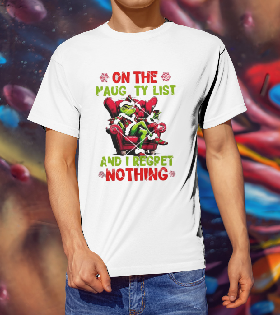 Grinch On The Naughty List And I Regret Nothing Grinchmas Holiday Humor T-Shirt