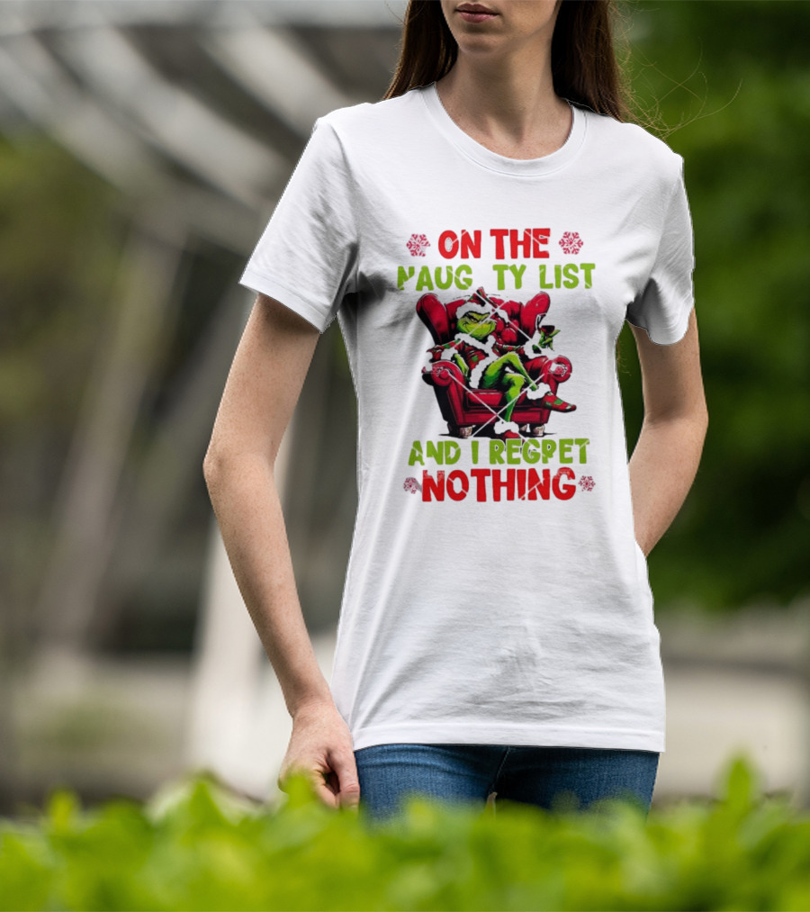 Grinch On The Naughty List And I Regret Nothing Grinchmas Holiday Humor T-Shirt
