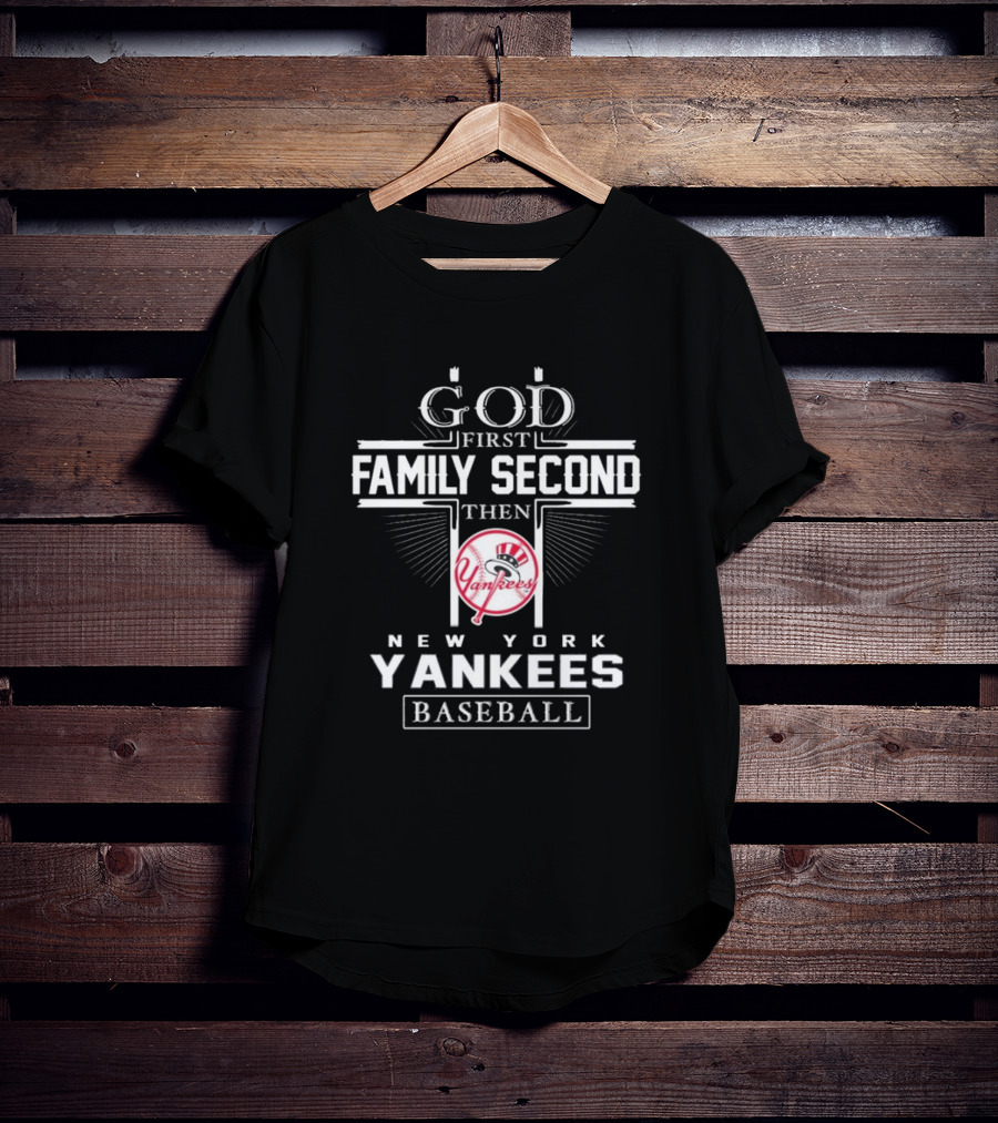 God First Family Second Then New York Yankees Baseball T-Shirt
