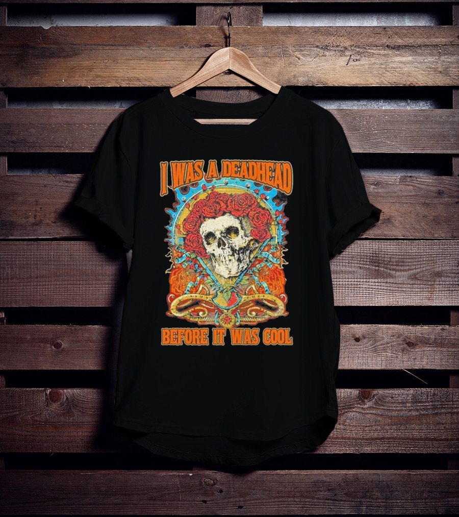 Grateful Dead Skull With Roses I Was A Deadhead Before It Was Cool T-Shirt