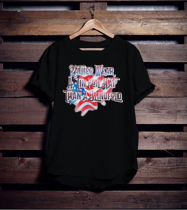 Rather Wear A Tin Foil Hat Than A Blindfold American Flag USA Map T-Shirt