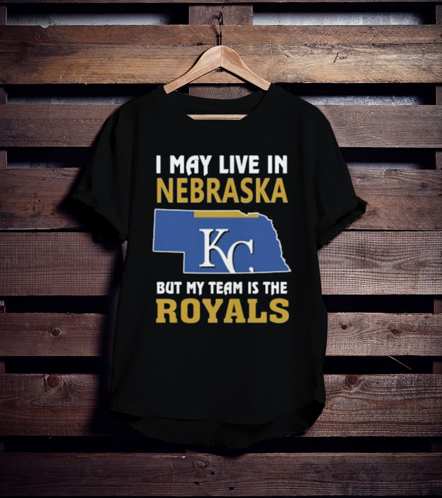 I May Live In Nebraska But My Team Is The Royals KC T-Shirt