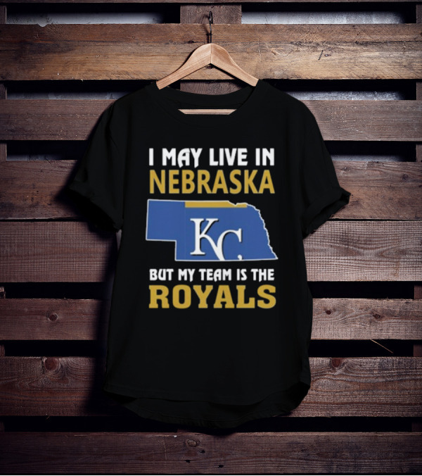 I May Live In Nebraska But My Team Is The Royals KC T-Shirt