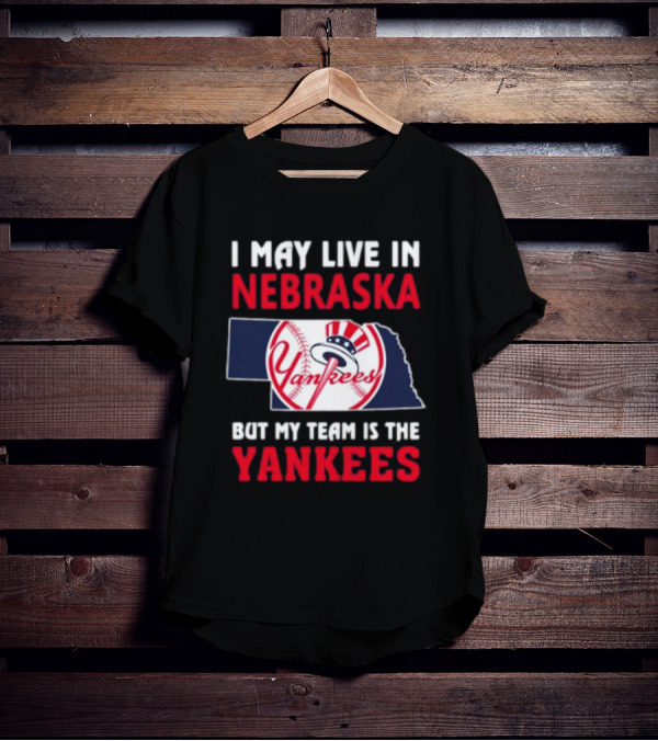 I May Live In Nebraska But My Team Is The Yankees Yankees Baseball T-Shirt