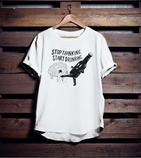 STOP THINKING START DRINKING Brain Bottle Kicking Fun T-Shirt