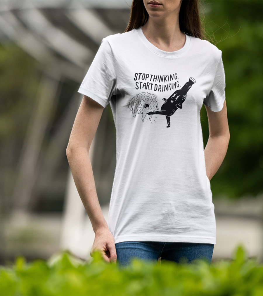 STOP THINKING START DRINKING Brain Bottle Kicking Fun T-Shirt