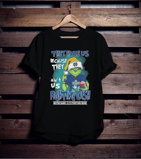 They Hate Us Because They Ain’t Us Grinch Go Irish Notre Dame Fighting Irish Christmas T-Shirt