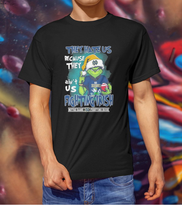 They Hate Us Because They Ain’t Us Grinch Go Irish Notre Dame Fighting Irish Christmas T-Shirt