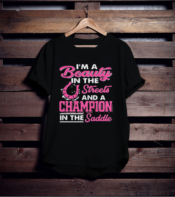 I’m A Beauty In The Streets And A Champion In The Saddle T-Shirt