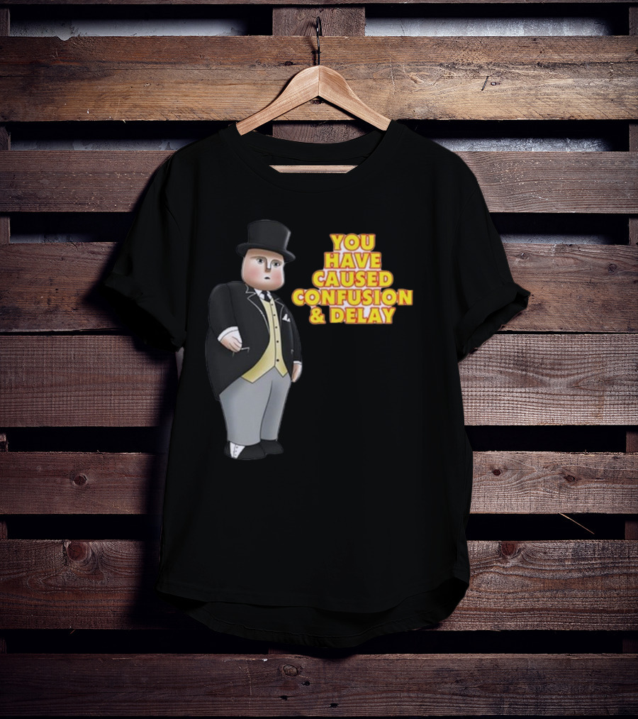 You Have Caused Confusion And Delay Sir Topham Hatt Thomas The Tank Engine T-Shirt