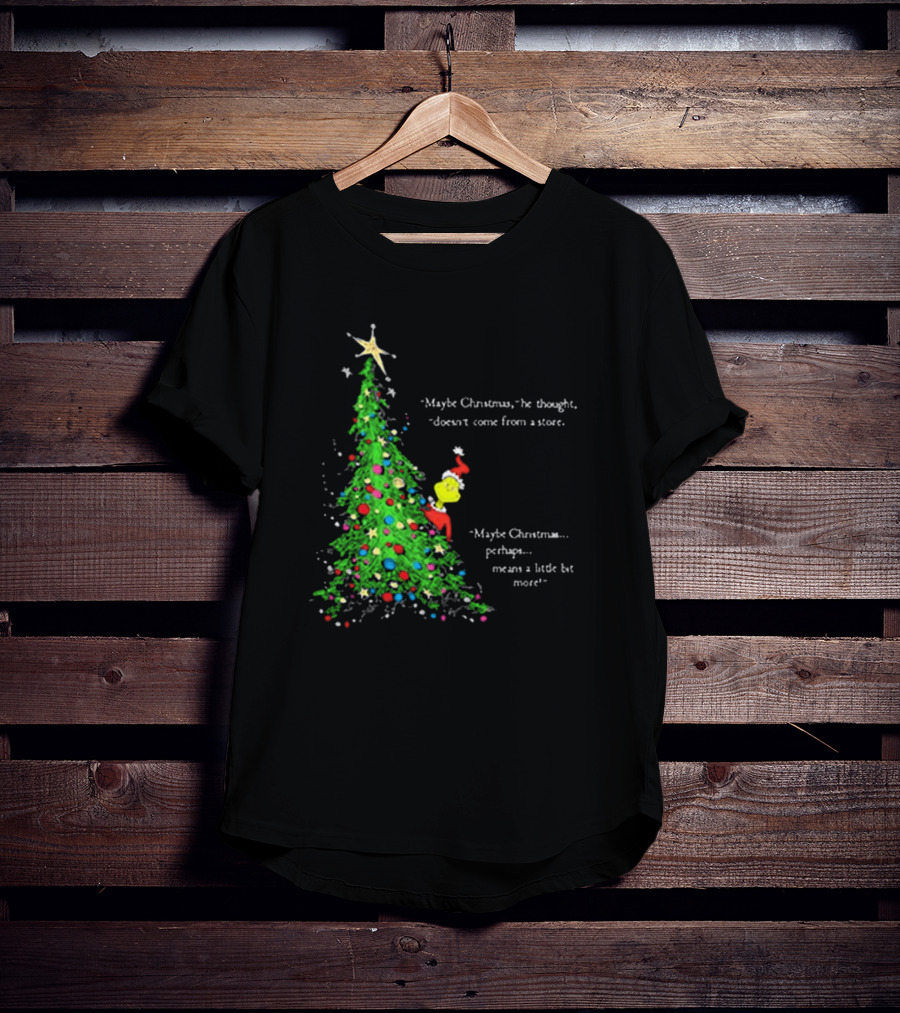 Grinch Maybe Christmas Means A Little Bit More Doesn't Come From A Store Tree Star T-Shirt