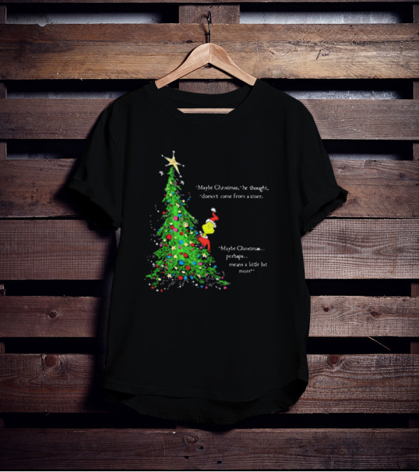Grinch Maybe Christmas Means A Little Bit More Doesn't Come From A Store Tree Star T-Shirt