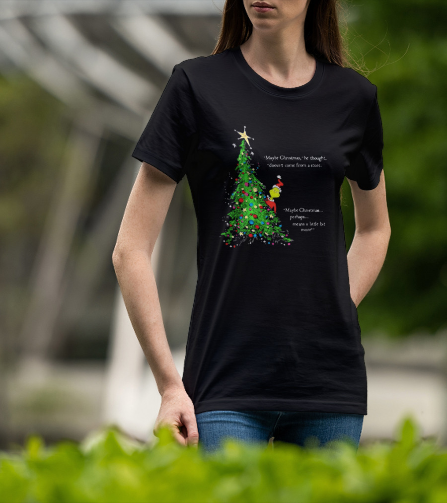 Grinch Maybe Christmas Means A Little Bit More Doesn't Come From A Store Tree Star T-Shirt