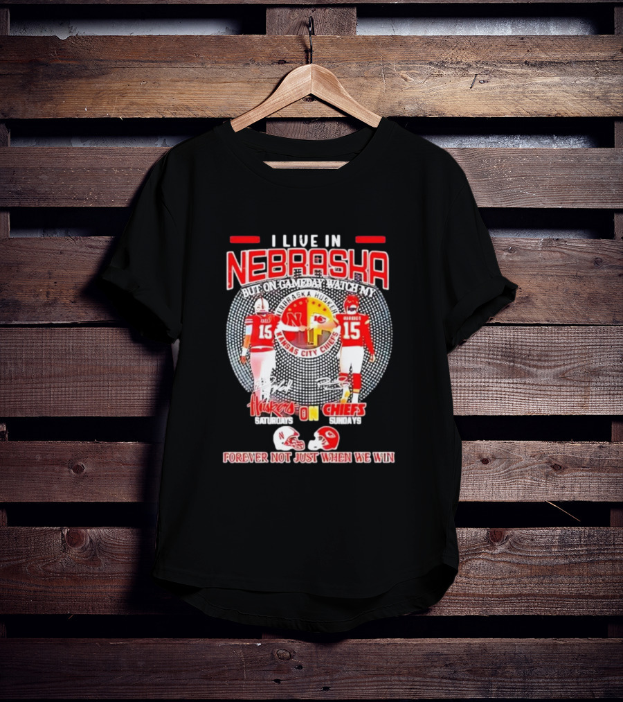 I Live In Nebraska Huskers Saturdays Chiefs Sundays Forever Not Just When We Win T-Shirt