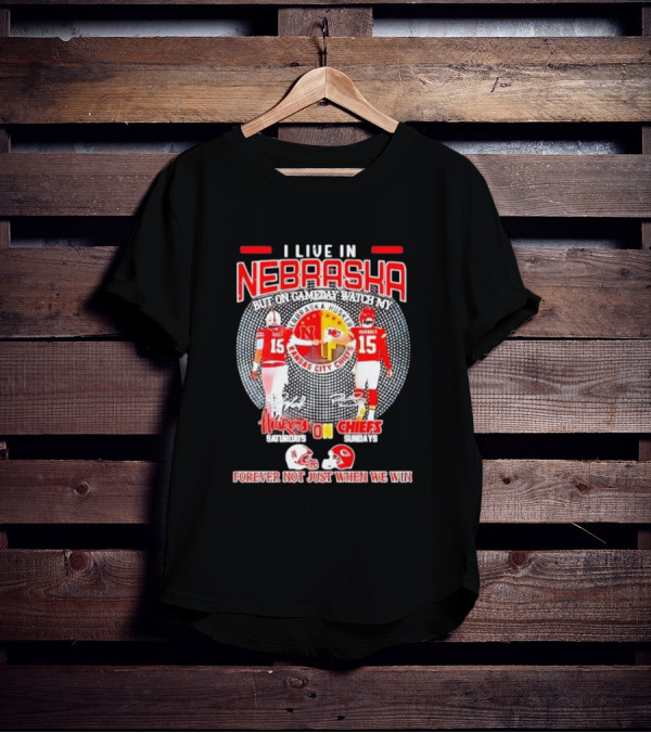 I Live In Nebraska Huskers Saturdays Chiefs Sundays Forever Not Just When We Win T-Shirt