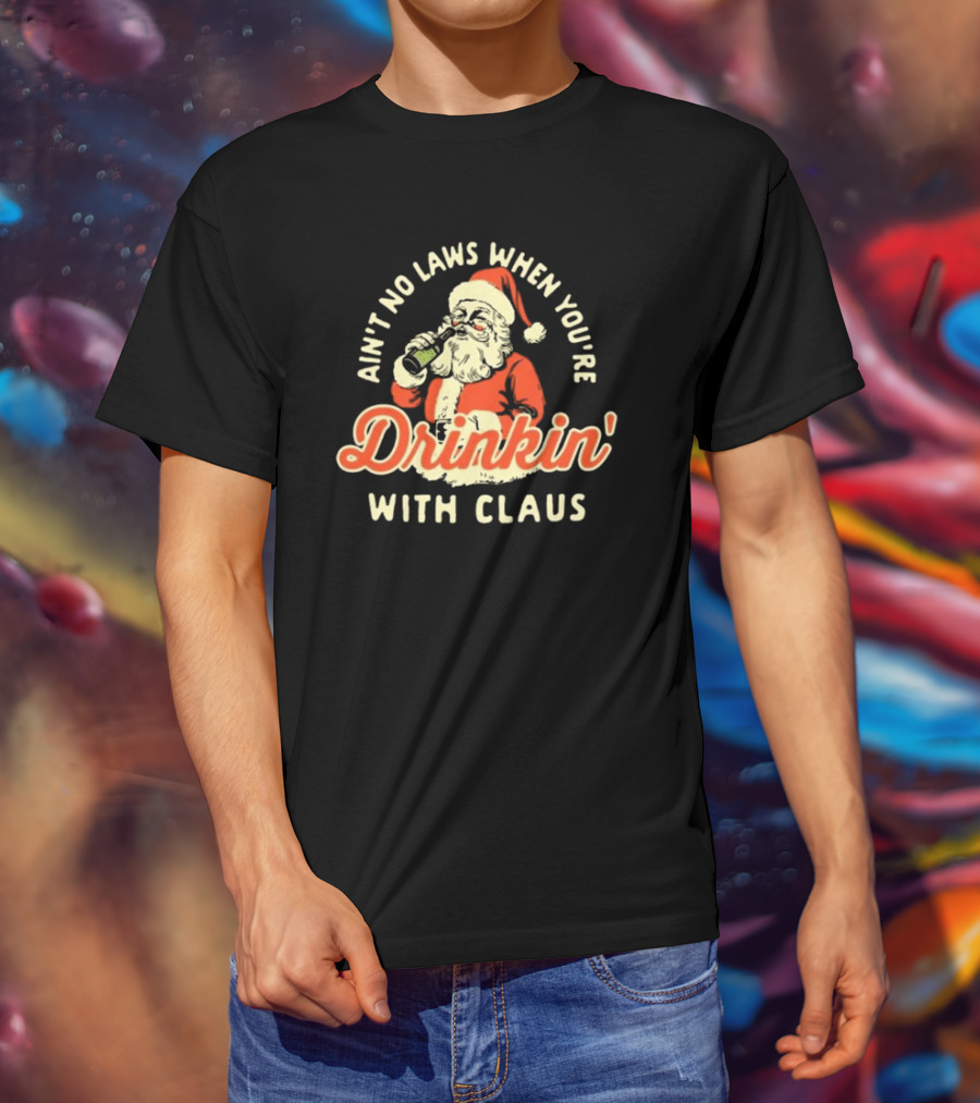 Ain’t No Laws When You’re Drinkin’ With Claus Santa Merry Christmas T-Shirt