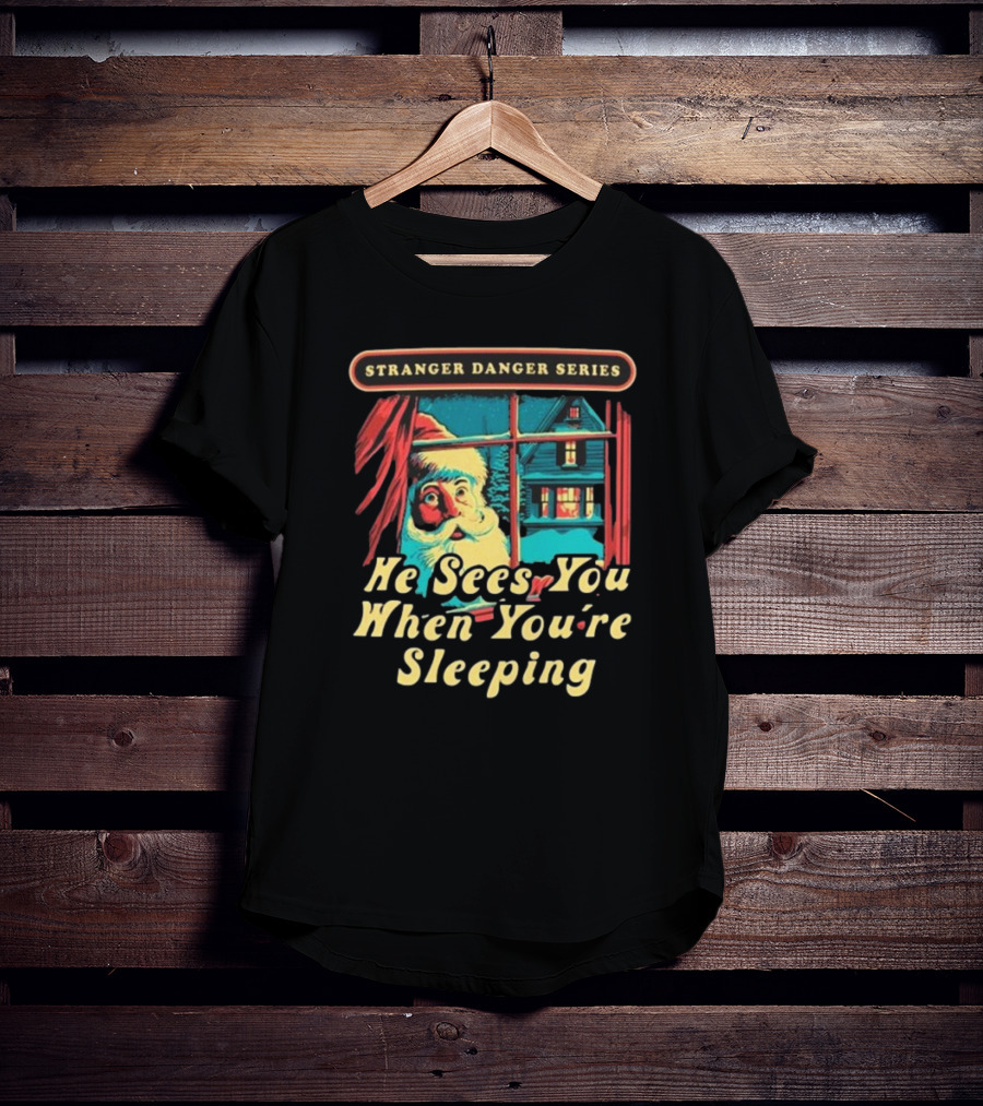 Stranger Danger Series He Sees You When You're Sleeping T-Shirt