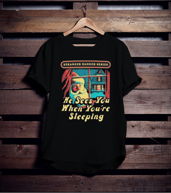 Stranger Danger Series He Sees You When You're Sleeping T-Shirt