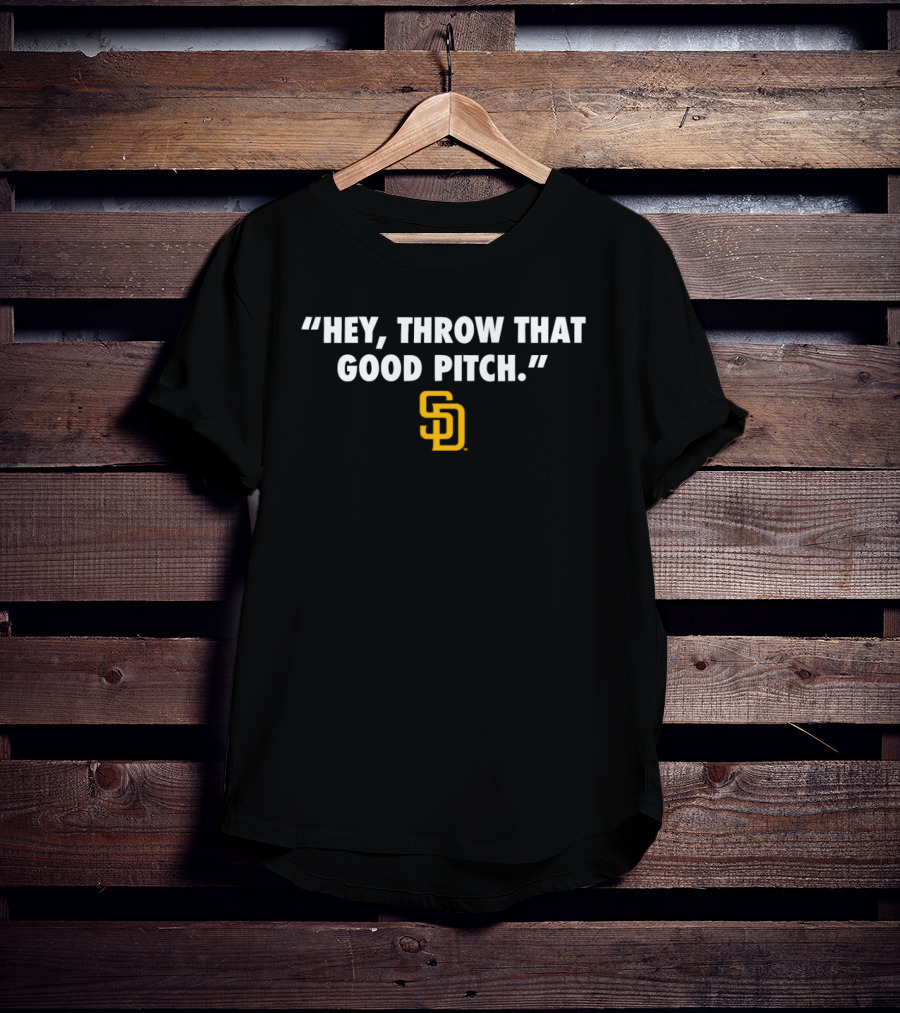 San Diego Padres MLB Quote Hey, Throw That Good Pitch T-Shirt