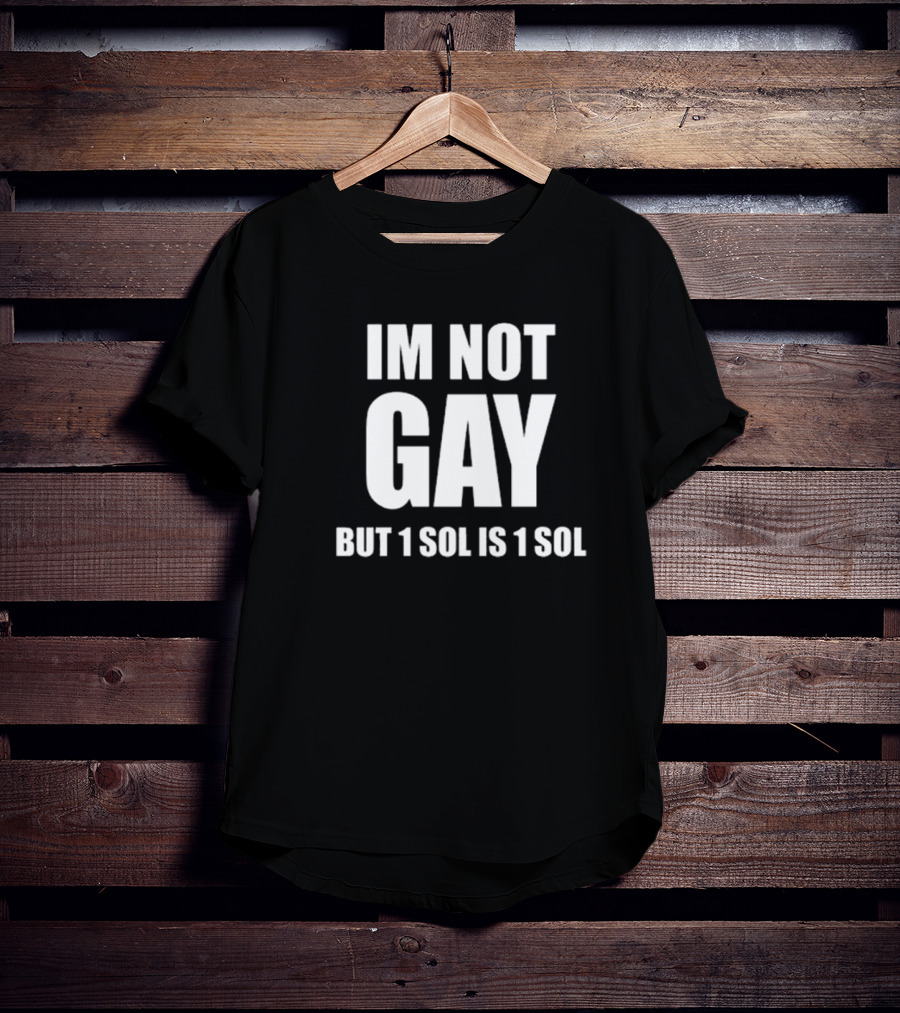 IM NOT GAY BUT 1 SOL IS 1 SOL T-Shirt