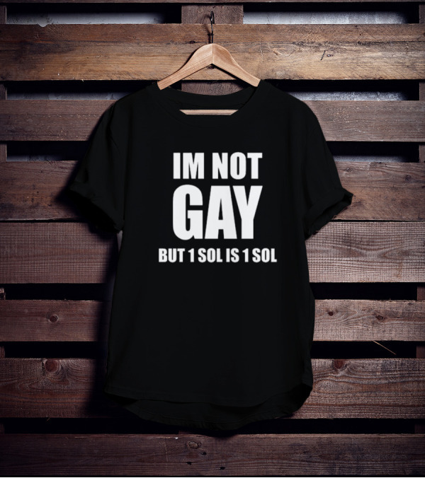 IM NOT GAY BUT 1 SOL IS 1 SOL T-Shirt