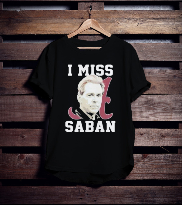 Alabama Crimson Tide I Miss Saban Football Coach Fan T-Shirt
