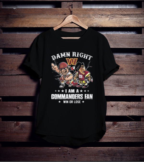 Damn Right I Am A Commanders Fan Win Or Lose T-Shirt