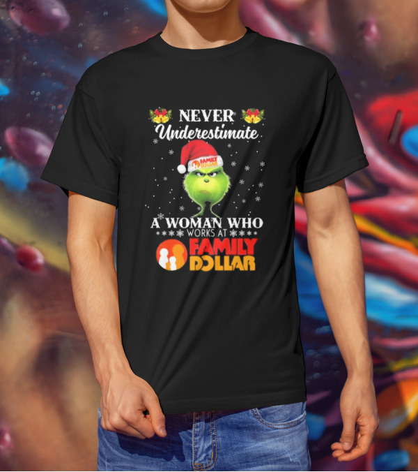 Never Underestimate A Woman Who Works At Family Dollar Grinch Christmas T-Shirt