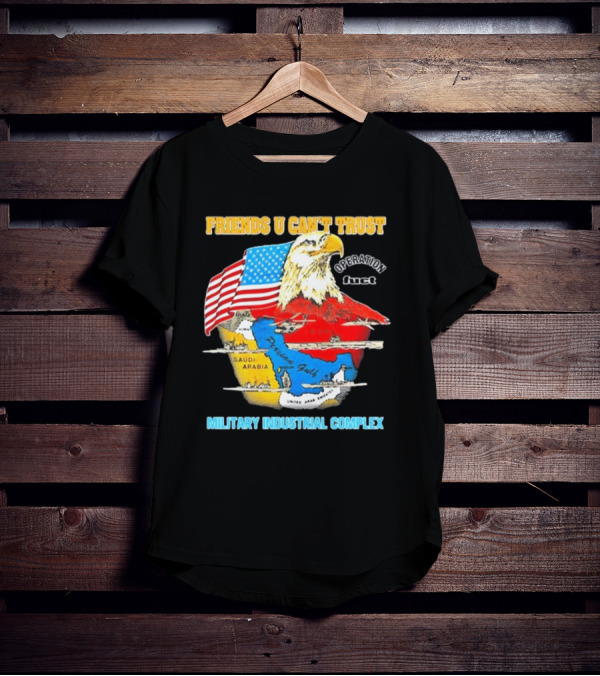 Friends U Can’t Trust Operation Fuct Military Industrial Complex Map Eagle Flag T-Shirt