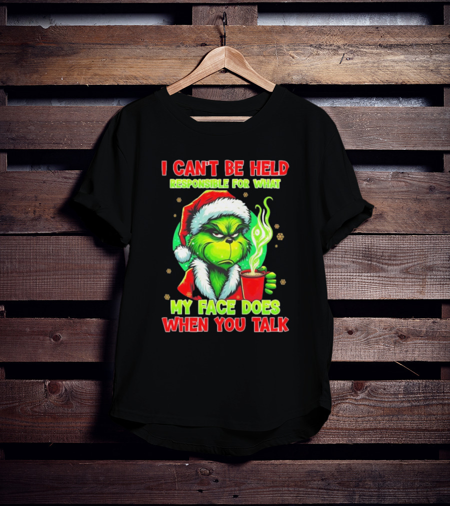 Grinch I Can’t Be Held Responsible For What My Face Does When You Talk Christmas T-Shirt