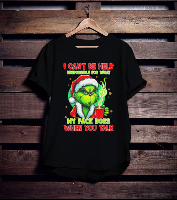 Grinch I Can’t Be Held Responsible For What My Face Does When You Talk Christmas T-Shirt