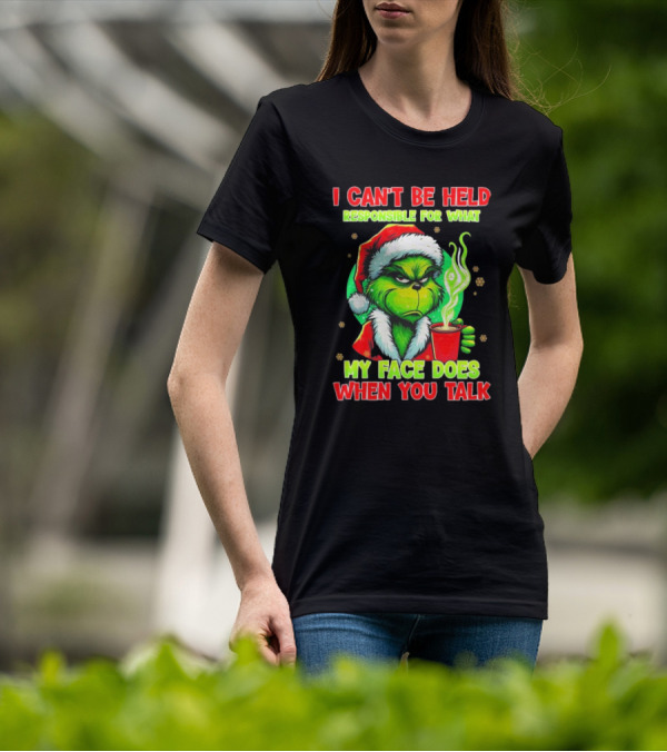 Grinch I Can’t Be Held Responsible For What My Face Does When You Talk Christmas T-Shirt