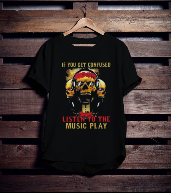 If You Get Confused Listen To The Music Play Skull Headphones Roses Grateful Dead T-Shirt