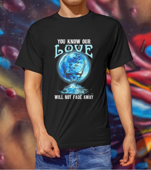 Grateful Dead You Know Our Love Will Not Fade Away Blue Skull Lightning Moon T-Shirt