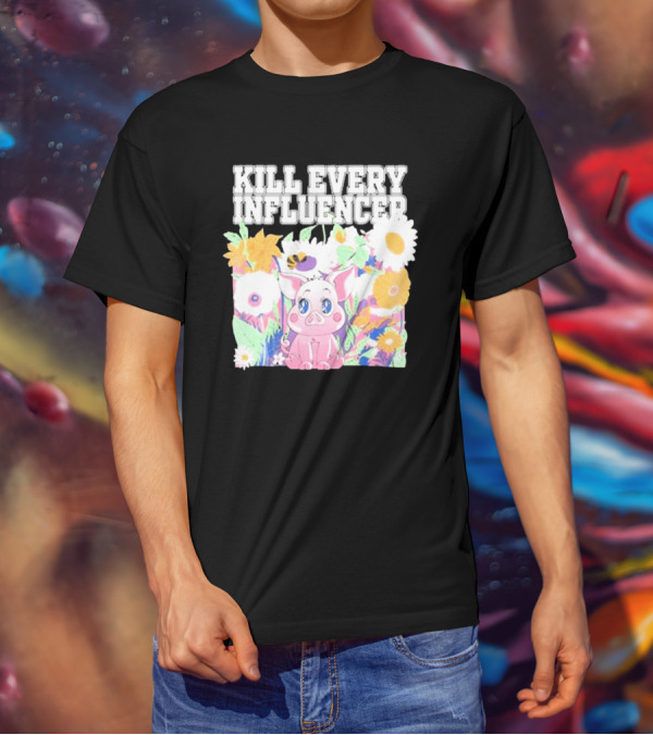 Kill Every Influencer Cute Pig Surrounded By Colorful Flowers T-Shirt