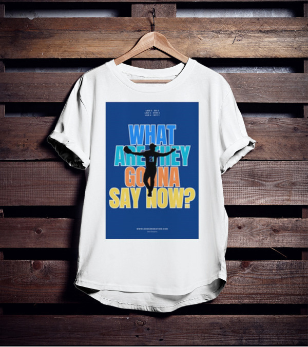 What Are They Gonna Say Now Dodgers Nation Los Angeles Baseball T-Shirt